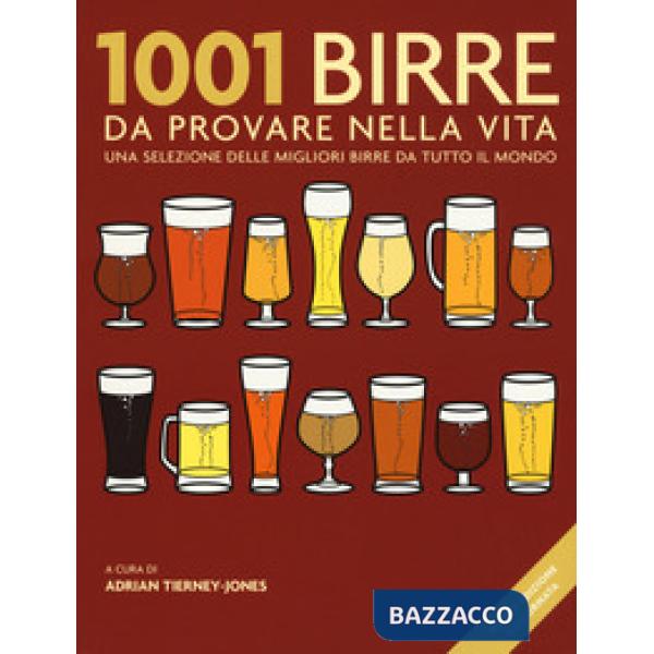 1001 birre da provare nella vita. Una selezione delle migliori birre da tutto il mondo. Nuova ediz.