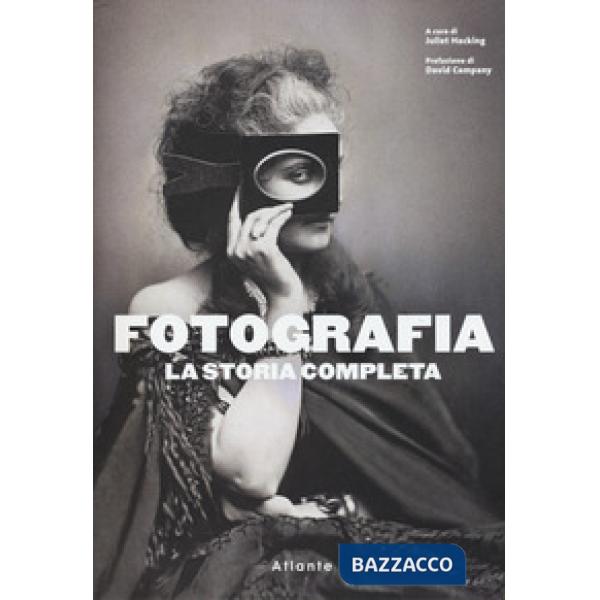 Fotografia. La storia completa. Nuova ediz.