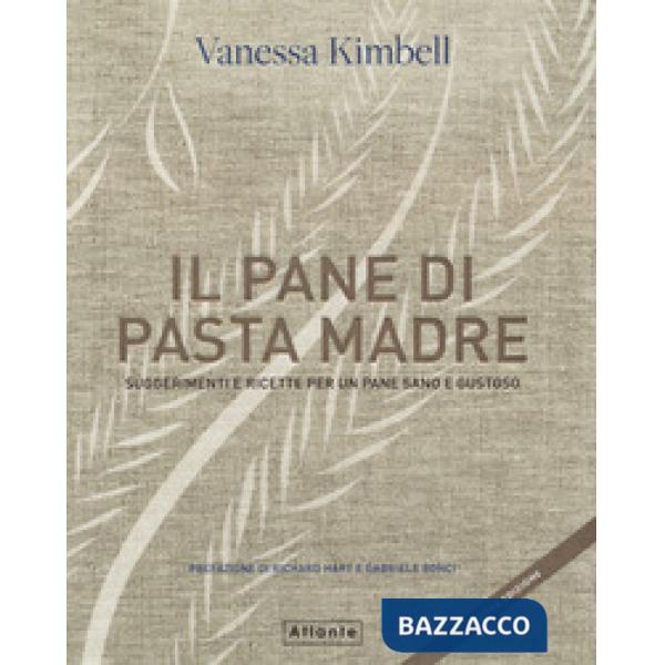Pane di pasta madre. Suggerimenti e ricette per un pane sano e gustoso. Nuova ediz. (Il)
