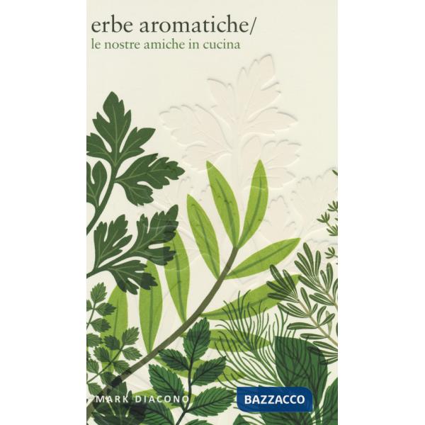 Erbe aromatiche. Le nostre amiche in cucina. Ediz. a colori