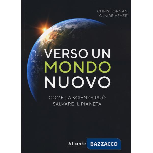 Verso un mondo nuovo. Come la scienza può salvare il pianeta. Ediz. a colori