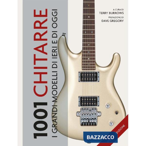 1001 Chitarre. I grandi modelli di ieri e di oggi