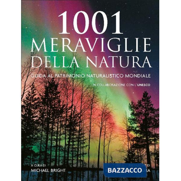 1001 meraviglie della natura. Guida al patrimonio naturalistico mondiale