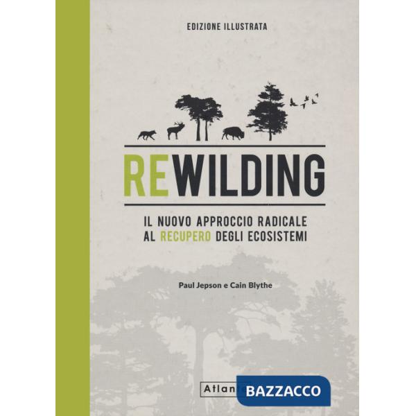 Rewilding. Il nuovo approccio radical al recupero degli ecosistemi. Ediz. a colori