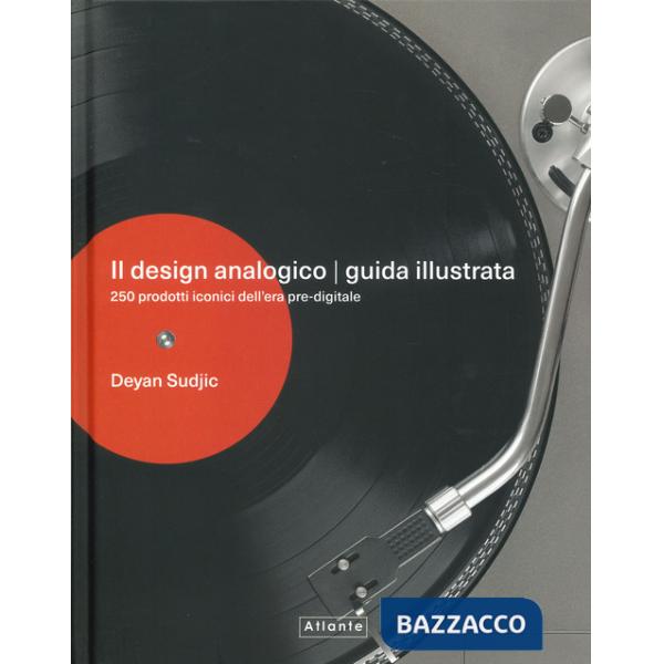 Design analogico. Guida illustrata. 250 prodotti iconici dell'era pre-digitale. Ediz. a colori (Il)