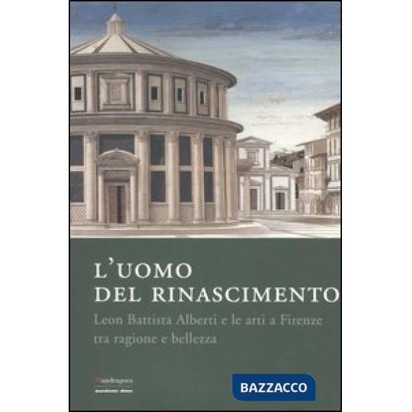 Uomo del Rinascimento. Leon Battista Alberti e le arti a Firenze tra ragione e b