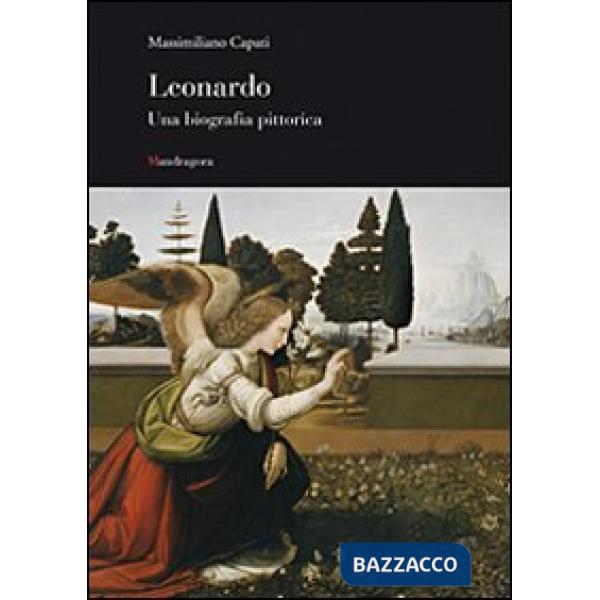 Leonardo. Una biografia pittorica. Ediz. illustrata