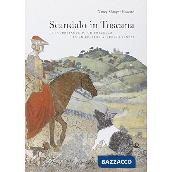 Scandalo in Toscana. Le scorribande di un porcello in un celebre affresco senese. Ediz. illustrata