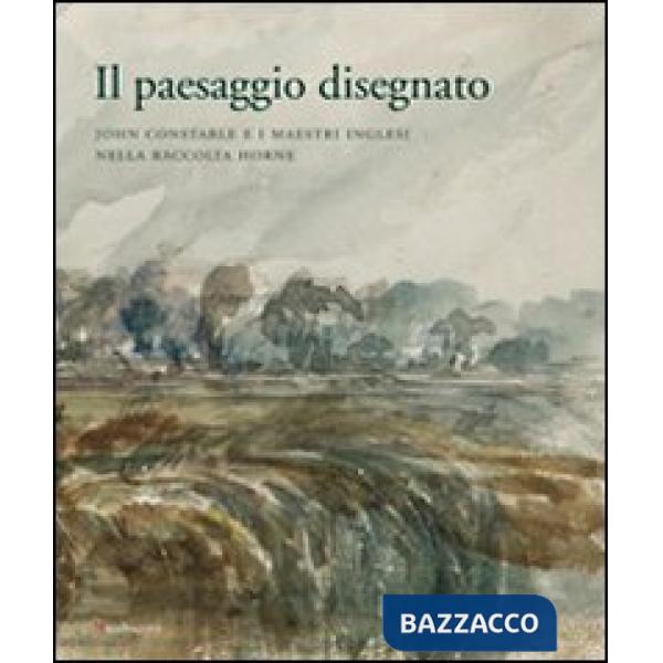 Paesaggio disegnato. John Constable e i maestri inglesi nella raccolta Horne. Catalogo della mostra (Firenze, 23 ottobre 2009-30