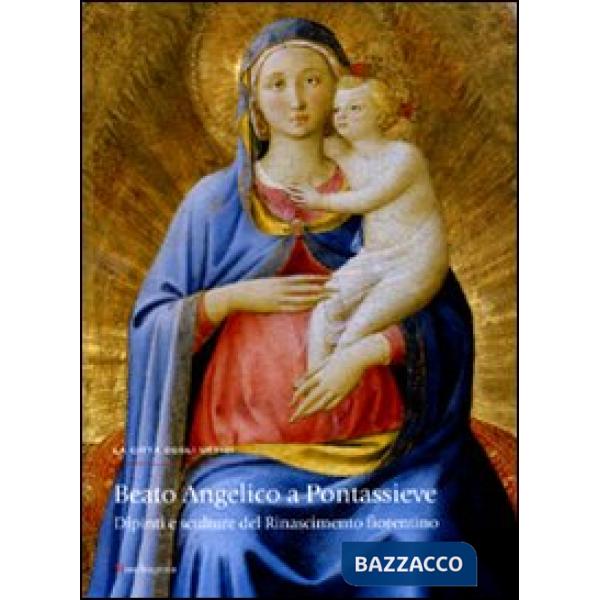 Beato Angelico a Pontassieve. Dipinti e sculture del Rinascimento fiorentino. Catalogo della mostra (Pontassieve, 27 febbraio-27