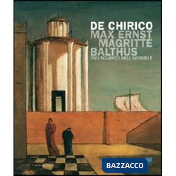 De Chirico, Max Ernst, Magritte, Balthus. Uno sguardo nell'invisibile