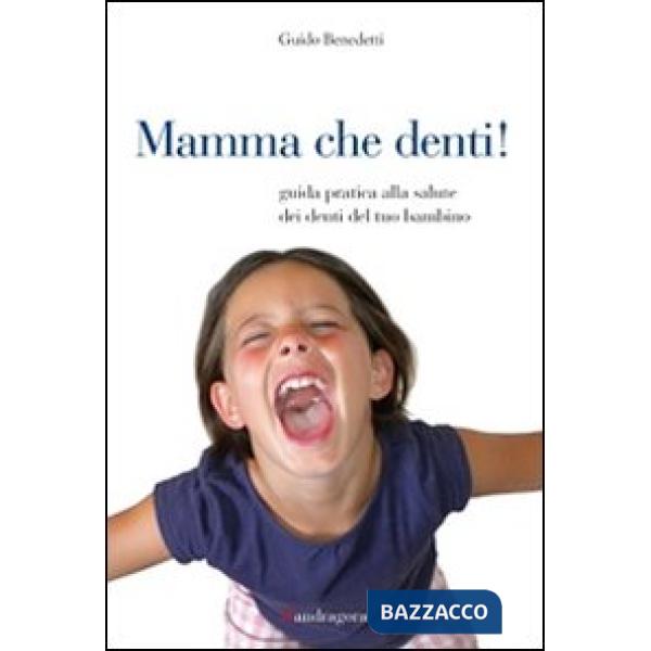 Mamma che denti! Guida pratica alla salute dei denti del tuo bambino