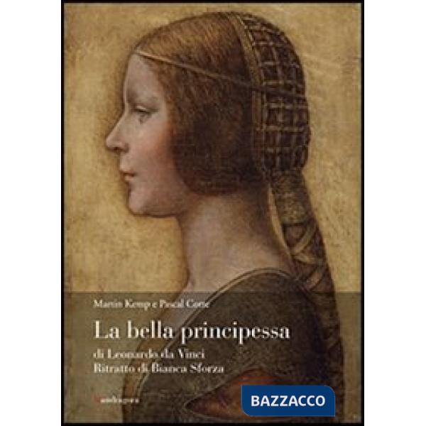 Bella principessa di Leonardo da Vinci. Ritratto di Bianca Sforza. Ediz. illustrata (La)