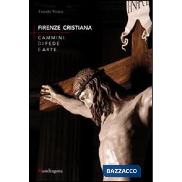 Firenze cristiana. Cammini di fede e arte. Ediz. illustrata