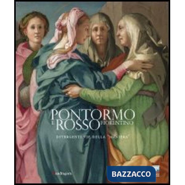 Pontormo e Rosso Fiorentino. Divergenti vie della maniera. Catalogo della mostra (Firenze, 8 marzo-20 luglio 2014). Ediz. illust