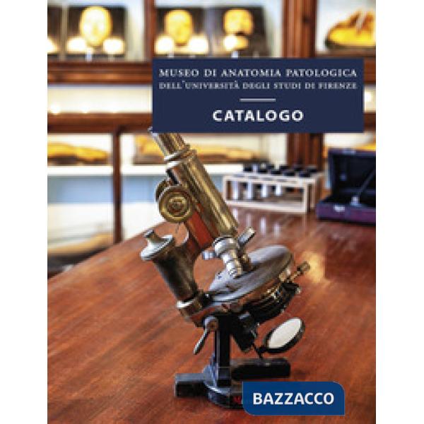 Museo di anatomia patologica dell'Università degli Studi di Firenze. Catalogo. Ediz. a colori