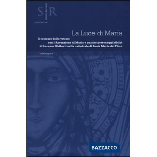 Luce di Maria. Il restauro delle vetrate con l'assunzione di Maria e quattro personaggi biblici di Lorenzo Ghiberti nella catted