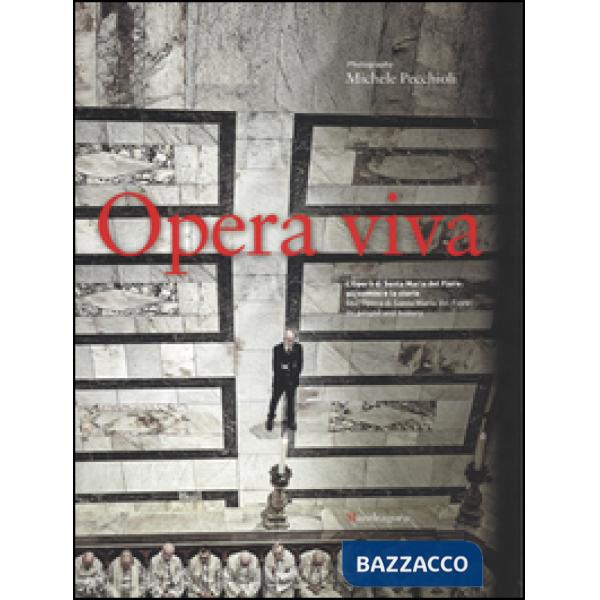 Opera viva. L'Opera di Santa Maria del Fiore: gli uomini e la storia. Ediz. italiana e inglese
