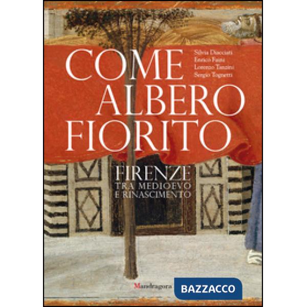 Come albero fiorito. Firenze tra Medioevo e Rinascimento