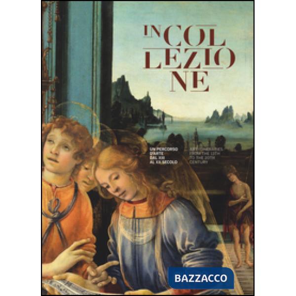 In collezione. Un percorso d'arte dal XIII al XX secolo. Ediz. italiana e inglese