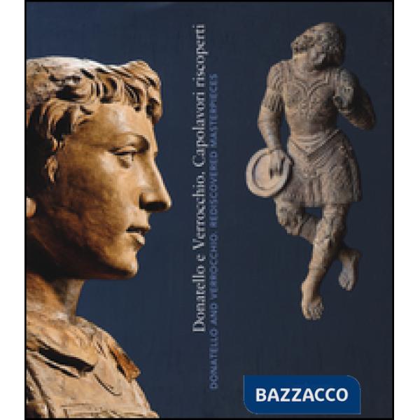 Donatello e Verrocchio. Capolavori riscoperti. Catalogo della mostra (Firenze, 21 ottobre 2016-26 febbraio 2017). Ediz. italiana