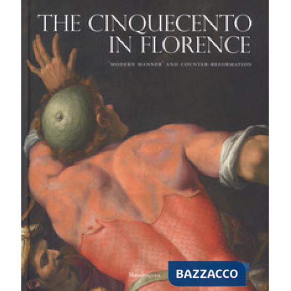 Cinquecento in Florence. «Modern manner» and Counter-reformation. Catalogo della mostra (Firenze, 21 settembre 2017-21 gennaio 2
