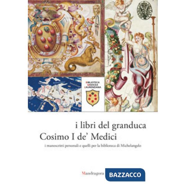 Libri del granduca Cosimo I de' Medici. I manoscritti personali e quelli per la biblioteca di Michelangelo. Catalogo della mostr