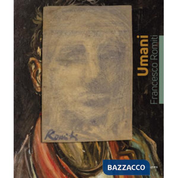Umani. Francesco Romiti. Catalogo della mostra (Firenze, 7-24 febbraio 2019). Ediz. a colori