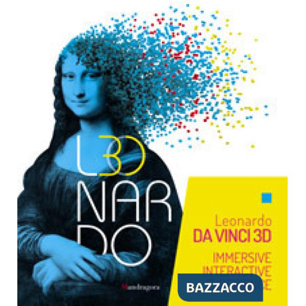 Leonardo da Vinci 3D. Catalogo della mostra (Milano Fabbrica del Vapore, 30 maggio-22 settembre 2019). Ediz. a colori