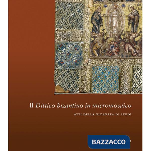 Dittico bizantino in micromosaico. Atti della giornata di studi (Il)