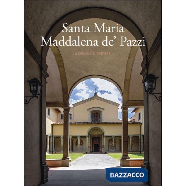 Santa Maria Maddalena de' Pazzi. La chiesa e il convento. Ediz. a colori