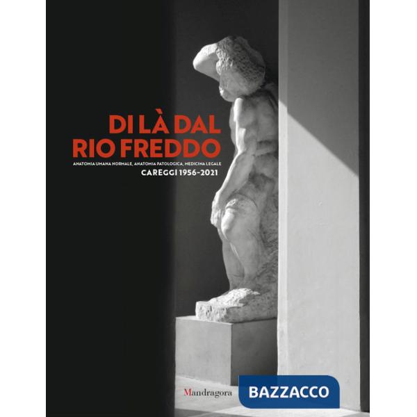 Di là dal Rio Freddo. Anatomia umana normale, anatomia patologica, medicina legale. Careggi 1956-2021