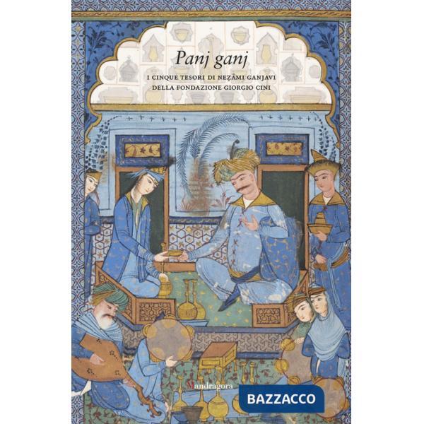 Panj ganj. I cinque tesori di Nezami Ganjavi della Fondazione Giorgio Cini. Ediz. a colori