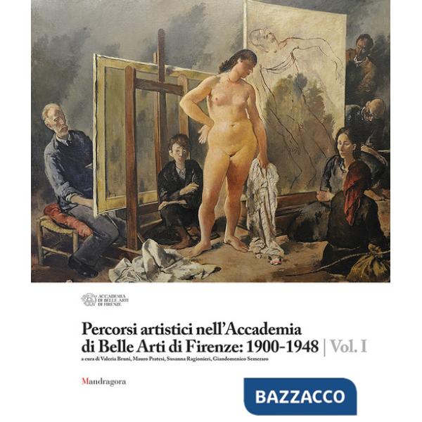Percorsi artistici nell'Accademia di Belle Arti di Firenze: 1900-1948. Ediz. a colori. Vol. 1