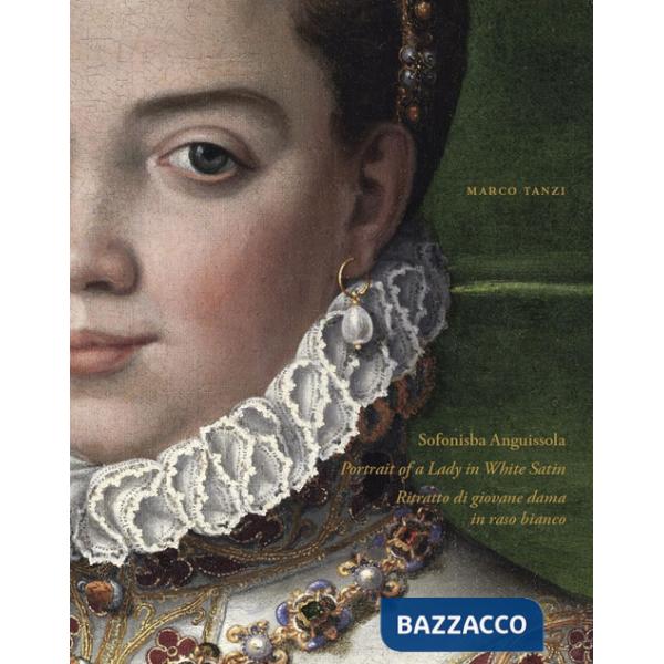 Sofonisba Anguissola. Portrait of a lady in white satin-Sofonisba Anguissola. Ritratto di giovane dama in raso bianco. Ediz. ill