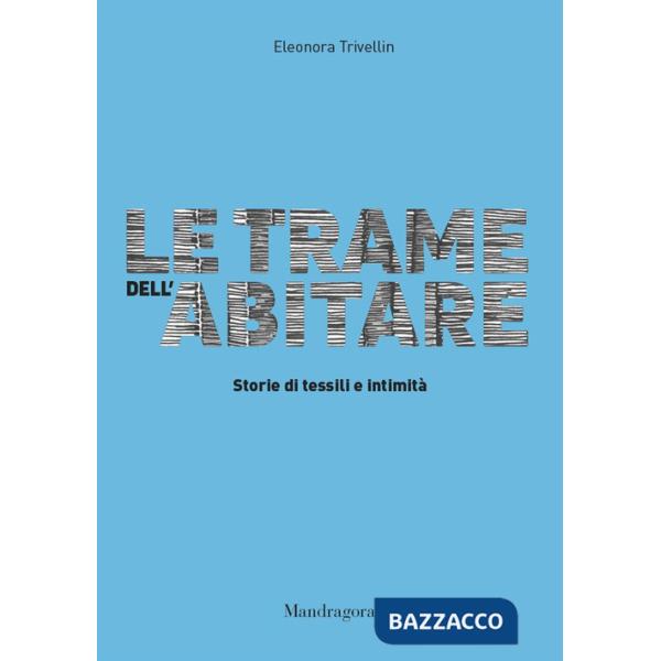 Trame dell'abitare. Storie di tessili e intimità  (Le)