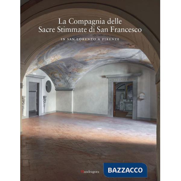 Compagnia delle Sacre Stimmate di San Francesco in San Lorenzo a Firenze. Ediz. a colori (La)