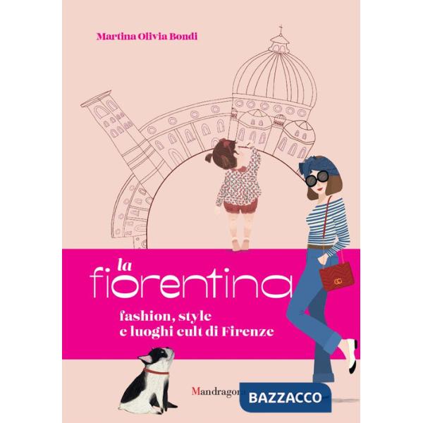 Fiorentina. Fashion, style e luoghi cult di Firenze. Ediz. a colori (La)