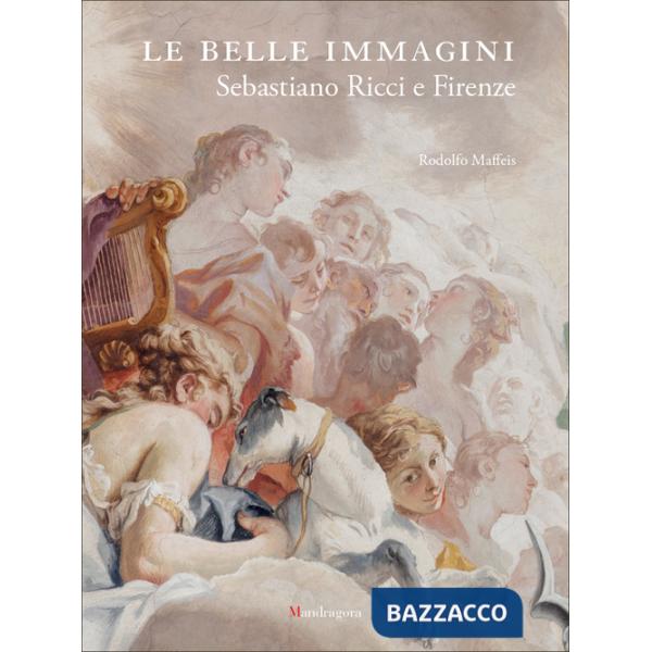 Belle immagini. Sebastiano Ricci e Firenze. Ediz. a colori (Le)