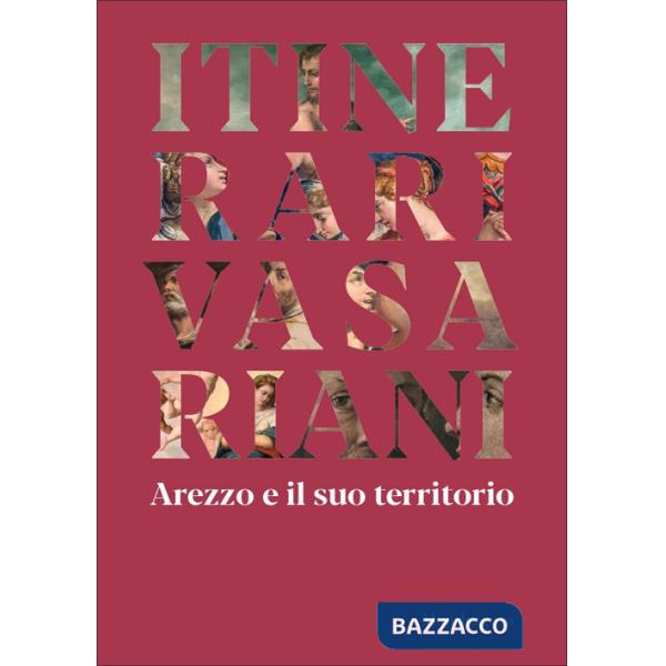 Itinerari vasariani. Arezzo e il suo territorio. Ediz. illustrata