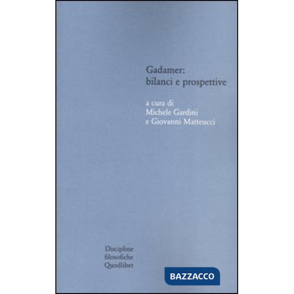 Gadamer: bilanci e prospettive. Atti del Convegno svolto in collaborazione con l'Istituto italiano per gli studi filosofici (Bol