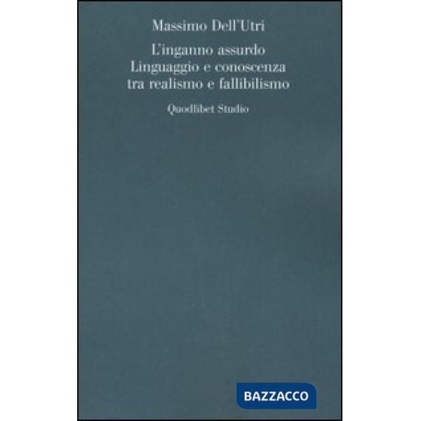 Inganno assurdo. Linguaggio e conoscenza tra realismo e fallibilismo (L')