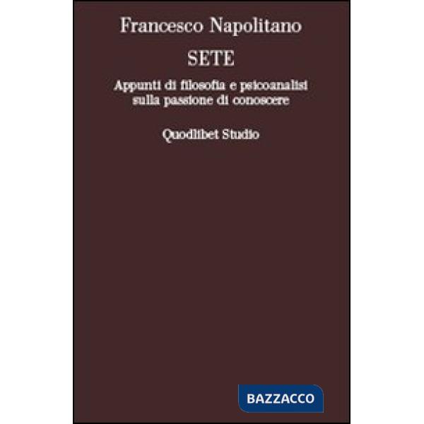 Sete. Appunti di filosofia e psicoanalisi sulla passione di conoscere