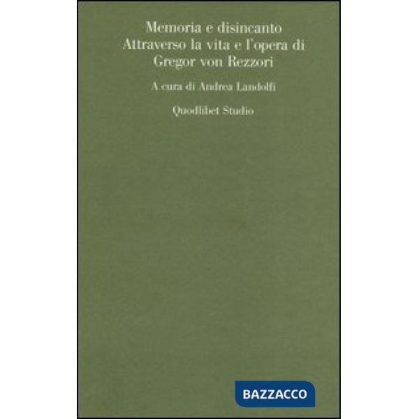 Memoria e disincanto. Attraverso la vita e l'opera di Gregor von Rezzori