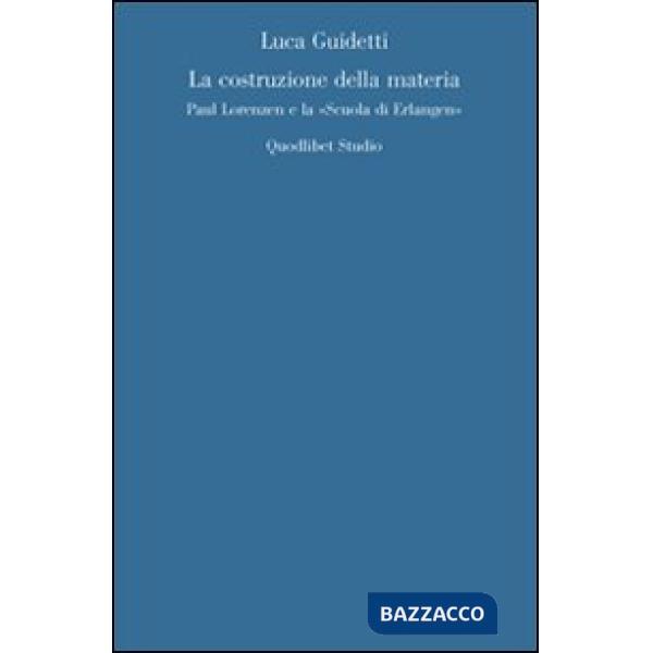 Costruzione della materia. Paul Lorenzen e la «scuola di Erlangen» (La)