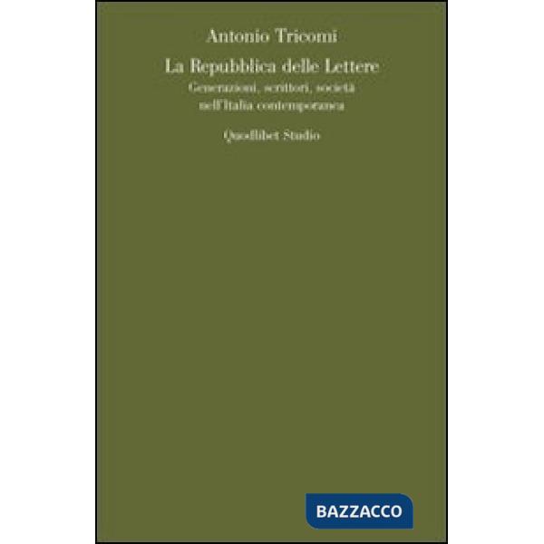 Repubblica delle lettere. Generazioni, scrittori, società nell'Italia contemporanea (La)