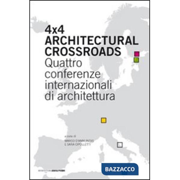 Four x four architectural crossroads. Quattro conferenze internazionali di architettura. Testo inglese a fronte