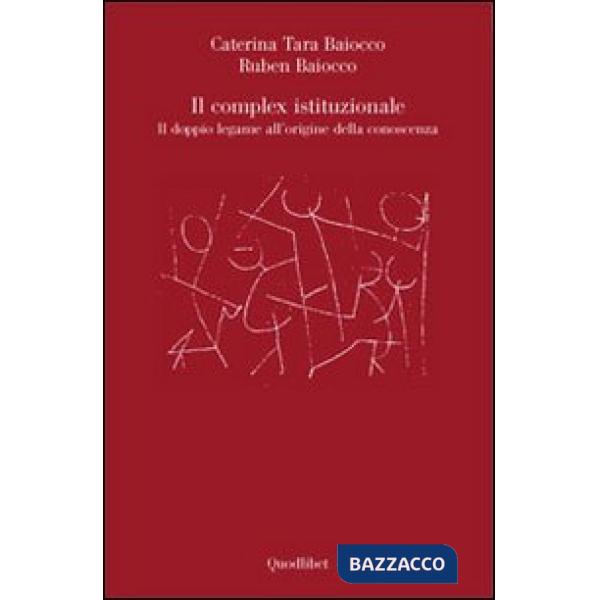 Complex istituzionale. Il doppio legame all'origine della conoscenza (Il)