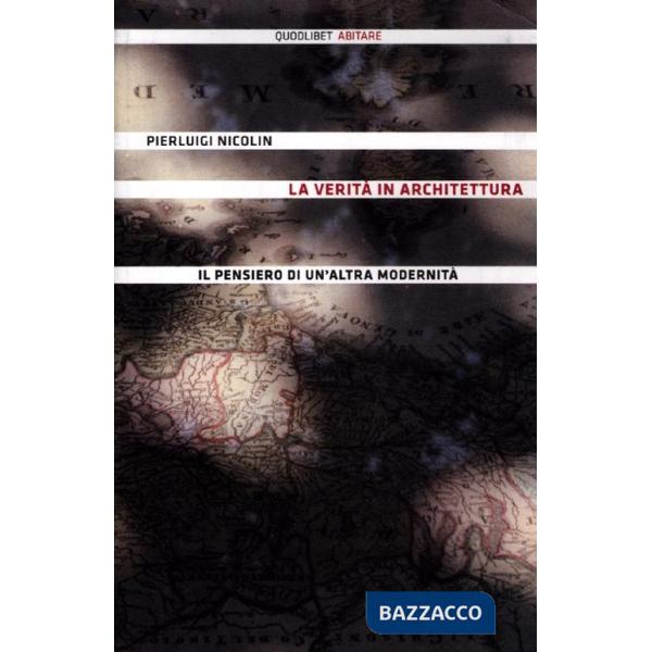 Verità in architettura. Il pensiero di un'altra modernità (La)
