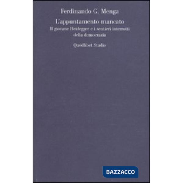 Appuntamento mancato. Il giovane Heidegger e i sentieri interrotti della democrazia (L')